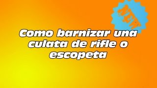 Como barnizar una culata de rifle [upl. by Anomer991]