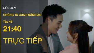 TRỰC TIẾP VTV3  Full Tập 46  Chúng ta của 8 năm sau [upl. by Maxi]