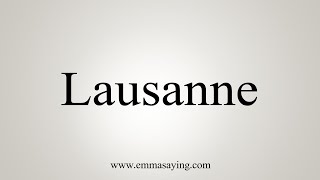 How To Say Lausanne [upl. by Zevahc]