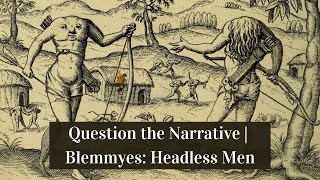 Question the Narrative  Blemmyes Headless Men [upl. by Brasca]