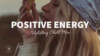 A Playlist Full of Positive Energy 🙌 Uplifting amp Happy Chill Music Mix  The Good Life Mix No7 [upl. by Theadora]