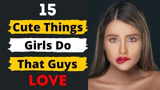 15 Cute Things Girls Do That Guys Love  What Guys Find Attractive in Girls [upl. by Itteb]