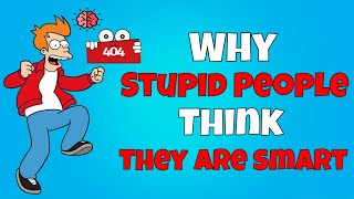 Why Stupid People Think They Are Smart [upl. by Calvo]