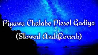 Piyawa Chalabe Diesel Gadiya Slowed And Reverb [upl. by Naujek541]