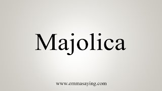 How To Say Majolica [upl. by Payne136]