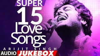 Super 15 Love Song★By Arijit Singh  Audio Jukebox  Romantic Bollywood Songs  NEW LOVE SONGS HINDI [upl. by Skeie]