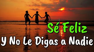 Sé Feliz Sin Decírselo a Nadie ¦ Amor Gratitud Frases Reflexiones versos [upl. by Muriel]