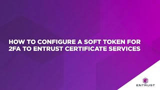 How to configure a soft token for second factor authentication 2FA to Entrust Certificate Services [upl. by Rorrys]