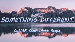 Something Different  CLNGR feat Matt Bloyd  Lyrics  Lyric Video [upl. by Walsh]