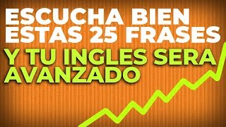 ESCUCHA BIEN ESTAS 25 FRASES y TU INGLES SERA AVANZADO [upl. by Luoar]