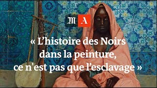 « L’histoire des Noirs dans la peinture européenne ne se réduit pas à l’esclavage » [upl. by Fedora]