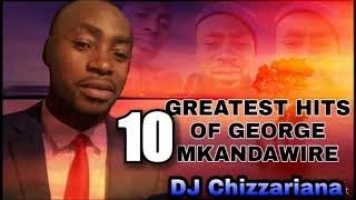 10 GREATEST HITS OF GEORGE MKANDAWIRERIP [upl. by Iinde]