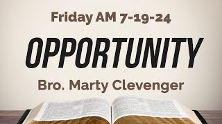 Friday AM 71924  Opportunity  Bro Marty Clevenger [upl. by Notgnirrac]