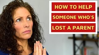 GRIEF How to Help Someone Whos Lost a Parent [upl. by Ceporah]