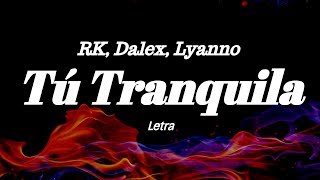 RK Dalex Lyanno  Tú Tranquila Letra [upl. by Nassir]