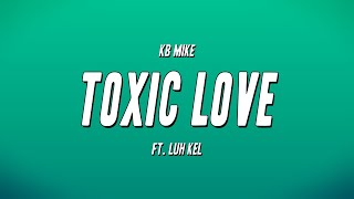 KB Mike ft Luh Kel  Toxic Love Lyrics [upl. by Letnohc]