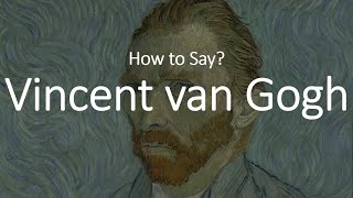 How to Pronounce Vincent Van Gogh CORRECTLY [upl. by Frayda]