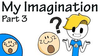 My Imagination Part 3 [upl. by Asquith]