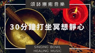 【頌缽療癒音樂】靜心伴侶。30分鐘打坐冥想靜心 [upl. by Erving]