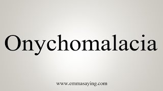 How To Say Onychomalacia [upl. by Rogergcam503]