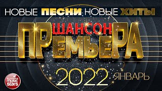 ШАНСОН ПРЕМЬЕРА ✪ 2022 ✪ САМЫЕ НОВЫЕ ПЕСНИ ✪ САМЫЕ НОВЫЕ ХИТЫ ✪ [upl. by Barnes887]