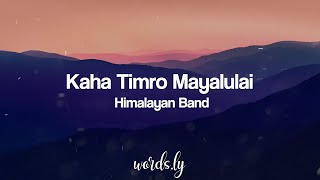 Kaha Timro Mayalu Lai Lyrics  Himalayan Band  Nepali Songs Lyrics 🎵 [upl. by Novad]