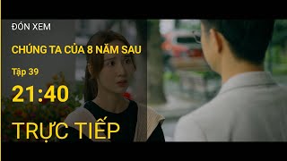 TRỰC TIẾP VTV3  Full Tập 39  Chúng ta của 8 năm sau [upl. by Borras418]